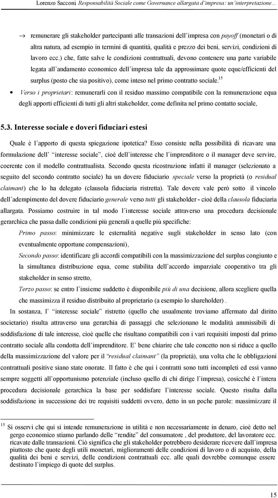 ) che, fatte salve le condizioni contrattuali, devono contenere una parte variabile legata all andamento economico dell impresa tale da approssimare quote eque/efficienti del surplus (posto che sia