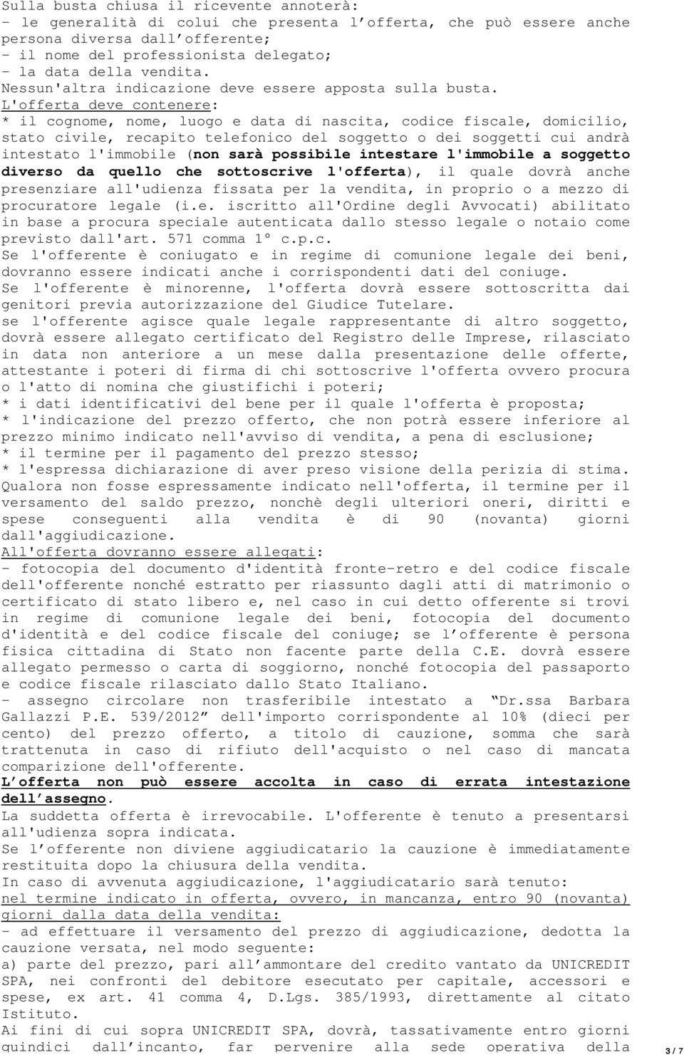 L'offerta deve contenere: * il cognome, nome, luogo e data di nascita, codice fiscale, domicilio, stato civile, recapito telefonico del soggetto o dei soggetti cui andrà intestato l'immobile (non