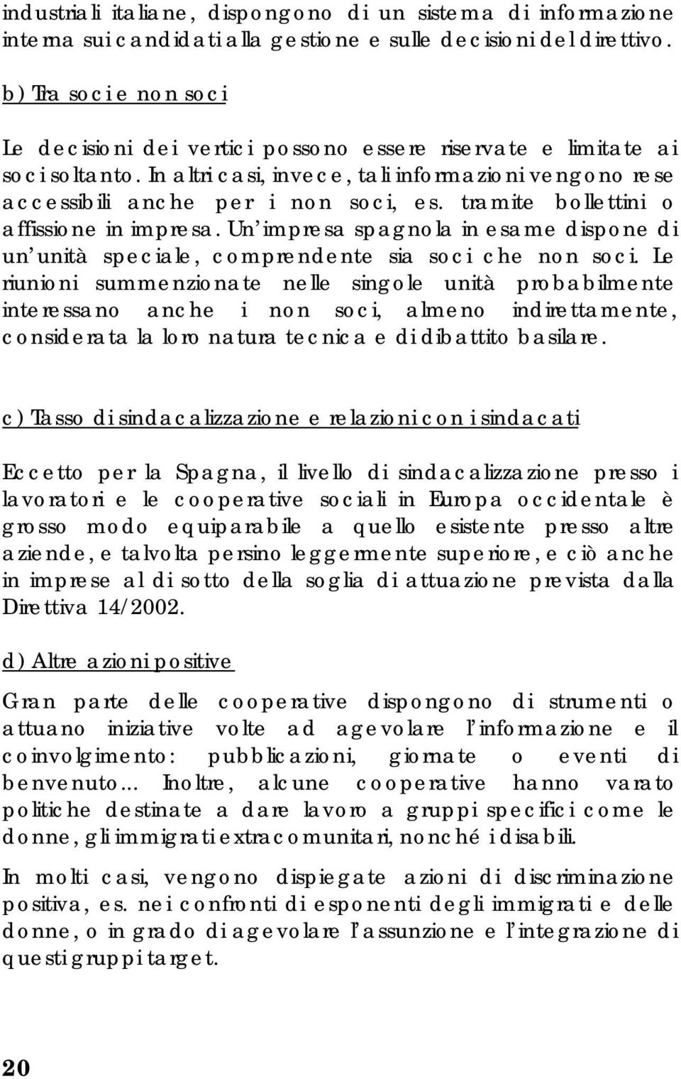 tramite bollettini o affissione in impresa. Un impresa spagnola in esame dispone di un unità speciale, comprendente sia soci che non soci.