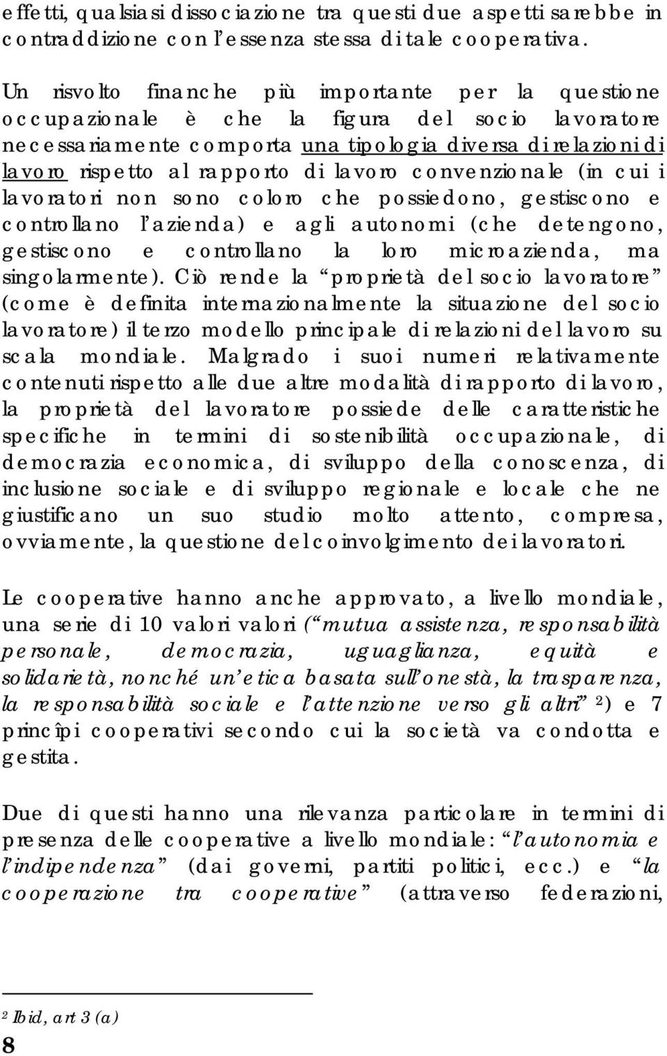 lavoro convenzionale (in cui i lavoratori non sono coloro che possiedono, gestiscono e controllano l azienda) e agli autonomi (che detengono, gestiscono e controllano la loro microazienda, ma