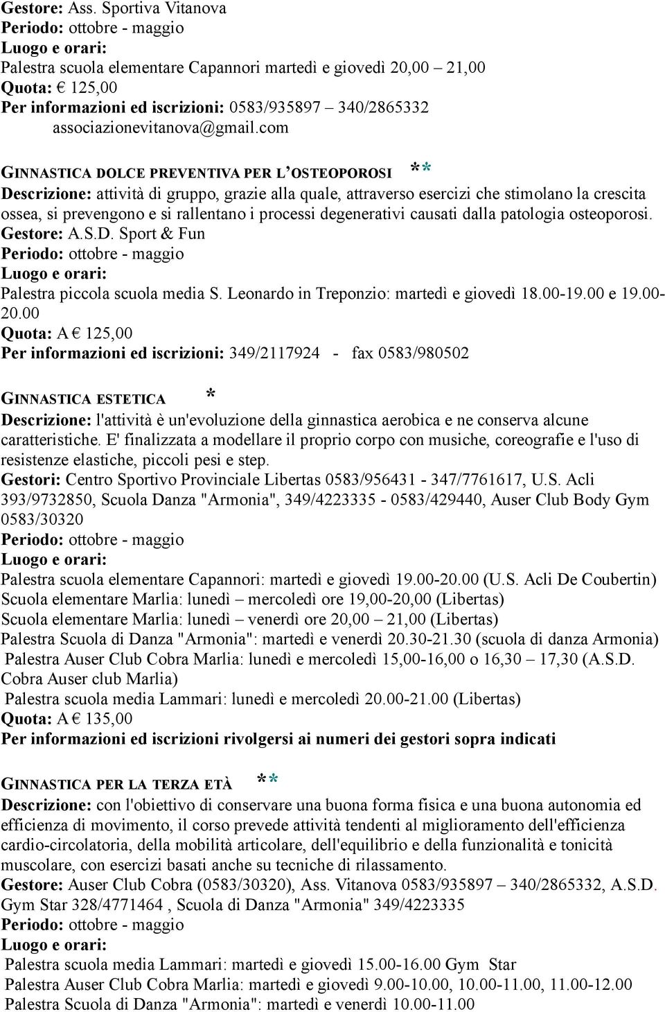 degenerativi causati dalla patologia osteoporosi. Gestore: A.S.D. Sport & Fun Palestra piccola scuola media S. Leonardo in Treponzio: martedì e giovedì 18.00-19.00 e 19.00-20.