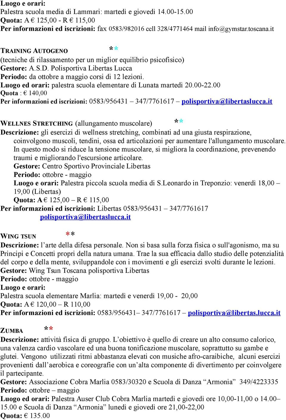 Luogo ed orari: palestra scuola elementare di Lunata martedì 20.00-22.00 Quota : 140,00 Per informazioni ed iscrizioni: 0583/956431 347/7761617 polisportiva@libertaslucca.