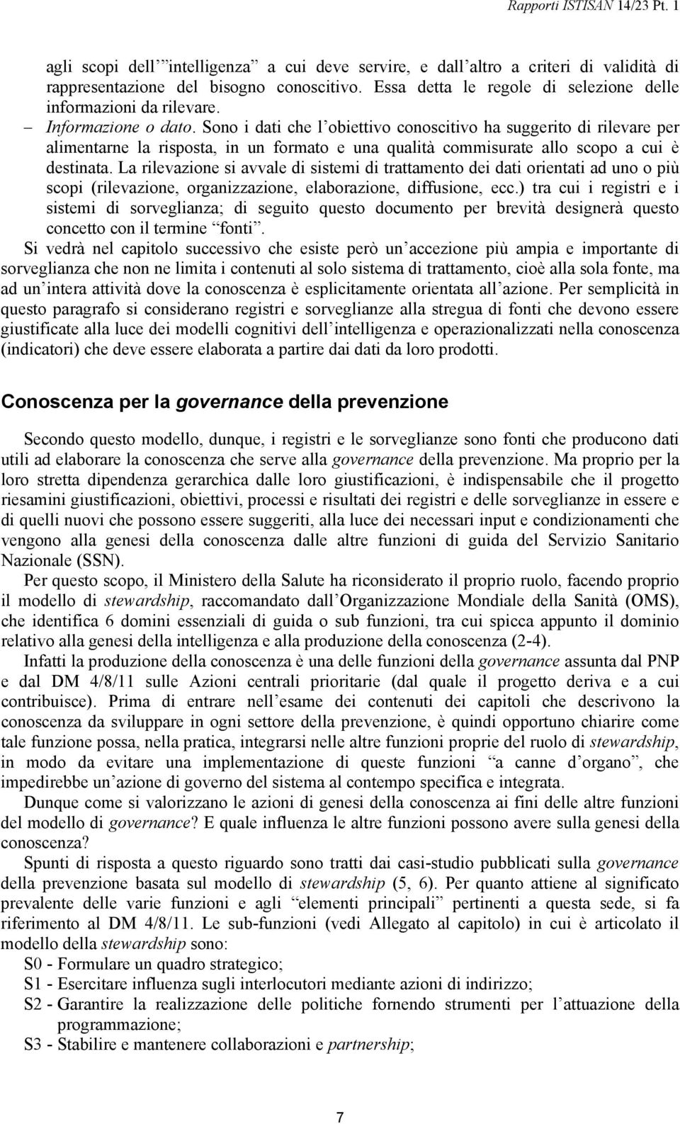 La rilevazione si avvale di sistemi di trattamento dei dati orientati ad uno o più scopi (rilevazione, organizzazione, elaborazione, diffusione, ecc.