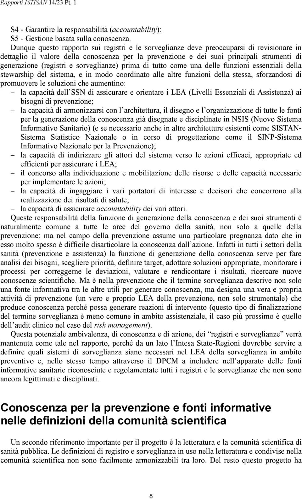 (registri e sorveglianze) prima di tutto come una delle funzioni essenziali della stewarship del sistema, e in modo coordinato alle altre funzioni della stessa, sforzandosi di promuovere le soluzioni