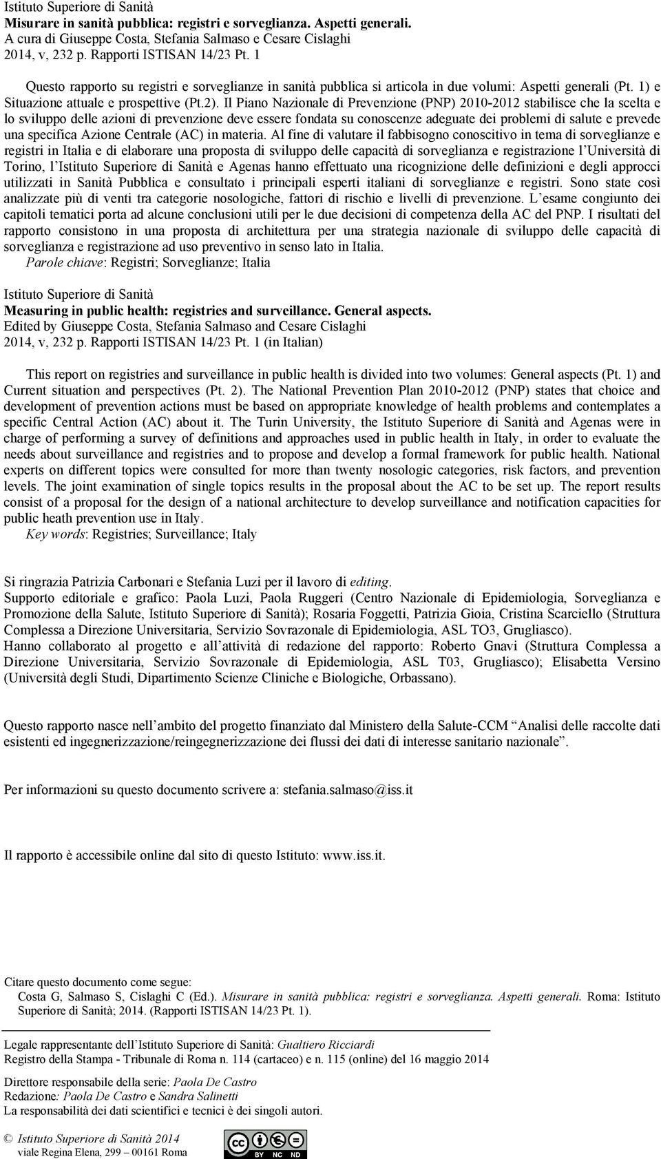 Il Piano Nazionale di Prevenzione (PNP) 2010-2012 stabilisce che la scelta e lo sviluppo delle azioni di prevenzione deve essere fondata su conoscenze adeguate dei problemi di salute e prevede una