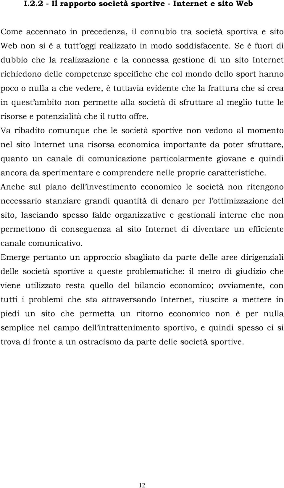 evidente che la frattura che si crea in quest ambito non permette alla società di sfruttare al meglio tutte le risorse e potenzialità che il tutto offre.