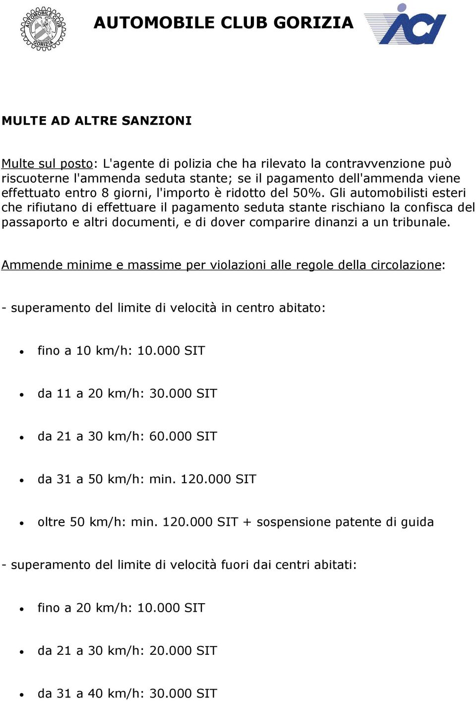 Gli automobilisti esteri che rifiutano di effettuare il pagamento seduta stante rischiano la confisca del passaporto e altri documenti, e di dover comparire dinanzi a un tribunale.