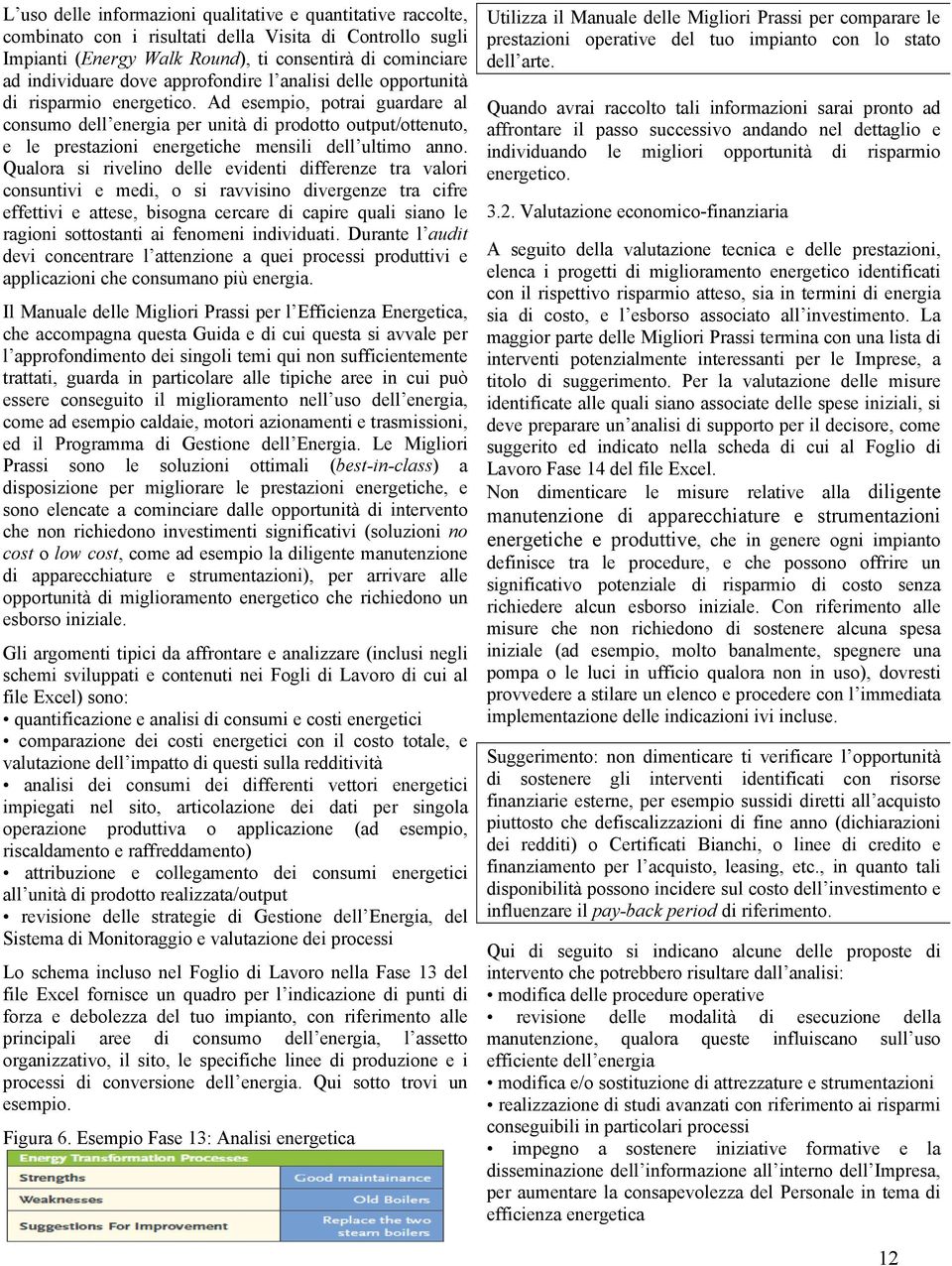 Ad esempio, potrai guardare al consumo dell energia per unità di prodotto output/ottenuto, e le prestazioni energetiche mensili dell ultimo anno.