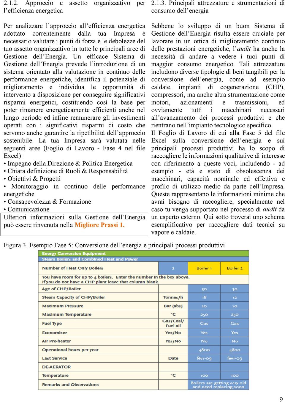 Un efficace Sistema di Gestione dell Energia prevede l introduzione di un sistema orientato alla valutazione in continuo delle performance energetiche, identifica il potenziale di miglioramento e