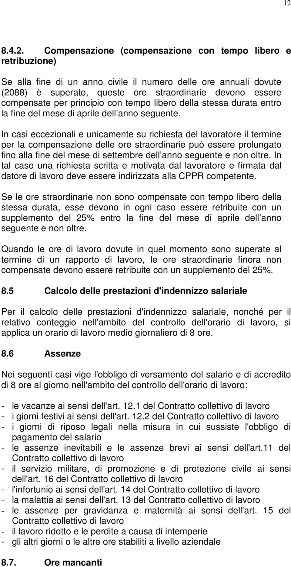 In casi eccezionali e unicamente su richiesta del lavoratore il termine per la compensazione delle ore straordinarie può essere prolungato fino alla fine del mese di settembre dell anno seguente e