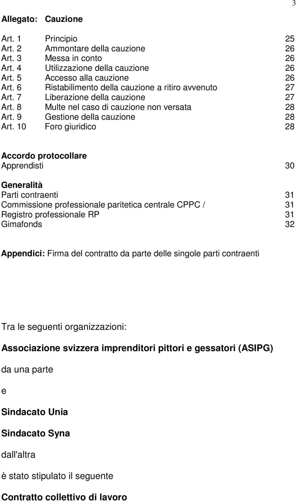 10 Foro giuridico 28 Accordo protocollare Apprendisti 30 Generalità Parti contraenti 31 Commissione professionale paritetica centrale CPPC / 31 Registro professionale RP 31 Gimafonds 32 Appendici: