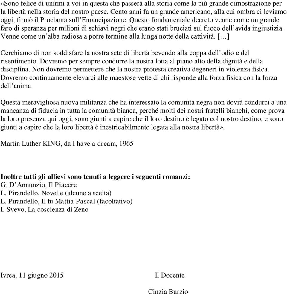 Questo fondamentale decreto venne come un grande faro di speranza per milioni di schiavi negri che erano stati bruciati sul fuoco dell avida ingiustizia.