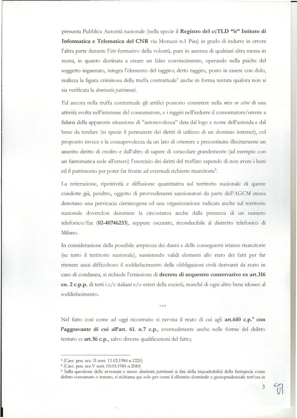 operando nella psiche del soggetto ingannato, integra l'elemento del raggiro; detto raggiro, posto in essere con dolo, realizza la figura criminosa della truffa contrattuale" anche in forma tentata