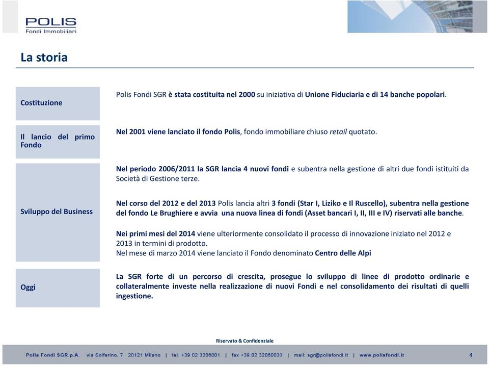 Nel periodo 2006/2011 la SGR lancia 4 nuovi fondi e subentra nella gestione di altri due fondi istituiti da Società di Gestione terze.