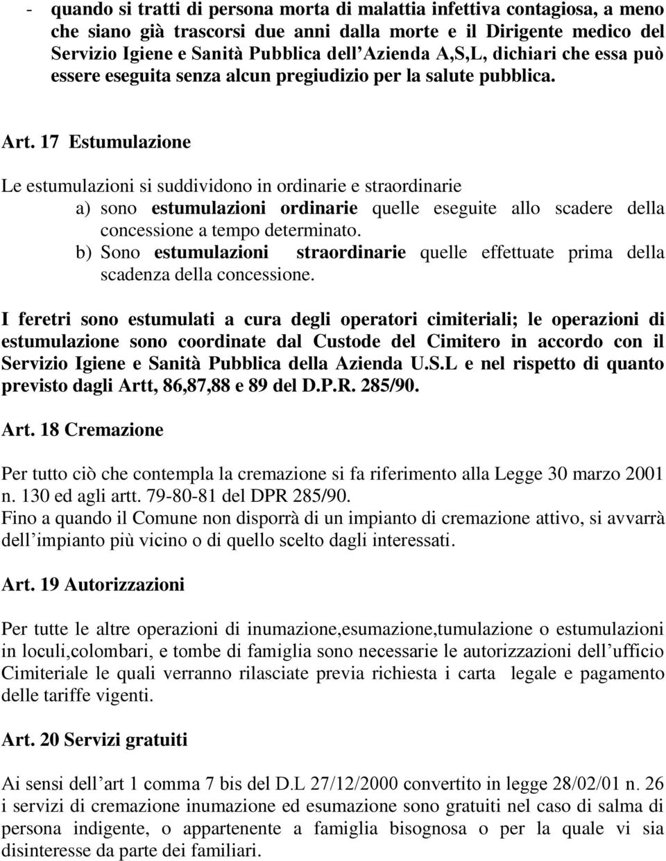 17 Estumulazione Le estumulazioni si suddividono in ordinarie e straordinarie a) sono estumulazioni ordinarie quelle eseguite allo scadere della concessione a tempo determinato.