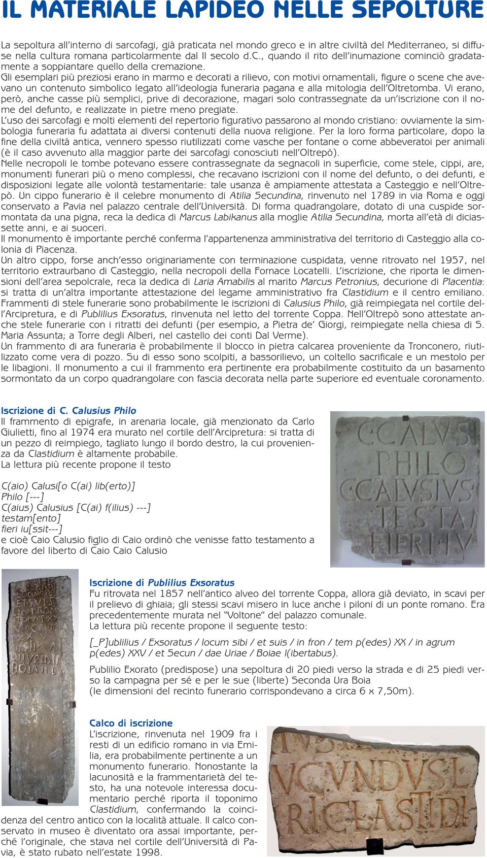 Gli esemplari più preziosi erano in marmo e decorati a rilievo, con motivi ornamentali, figure o scene che avevano un contenuto simbolico legato all ideologia funeraria pagana e alla mitologia dell