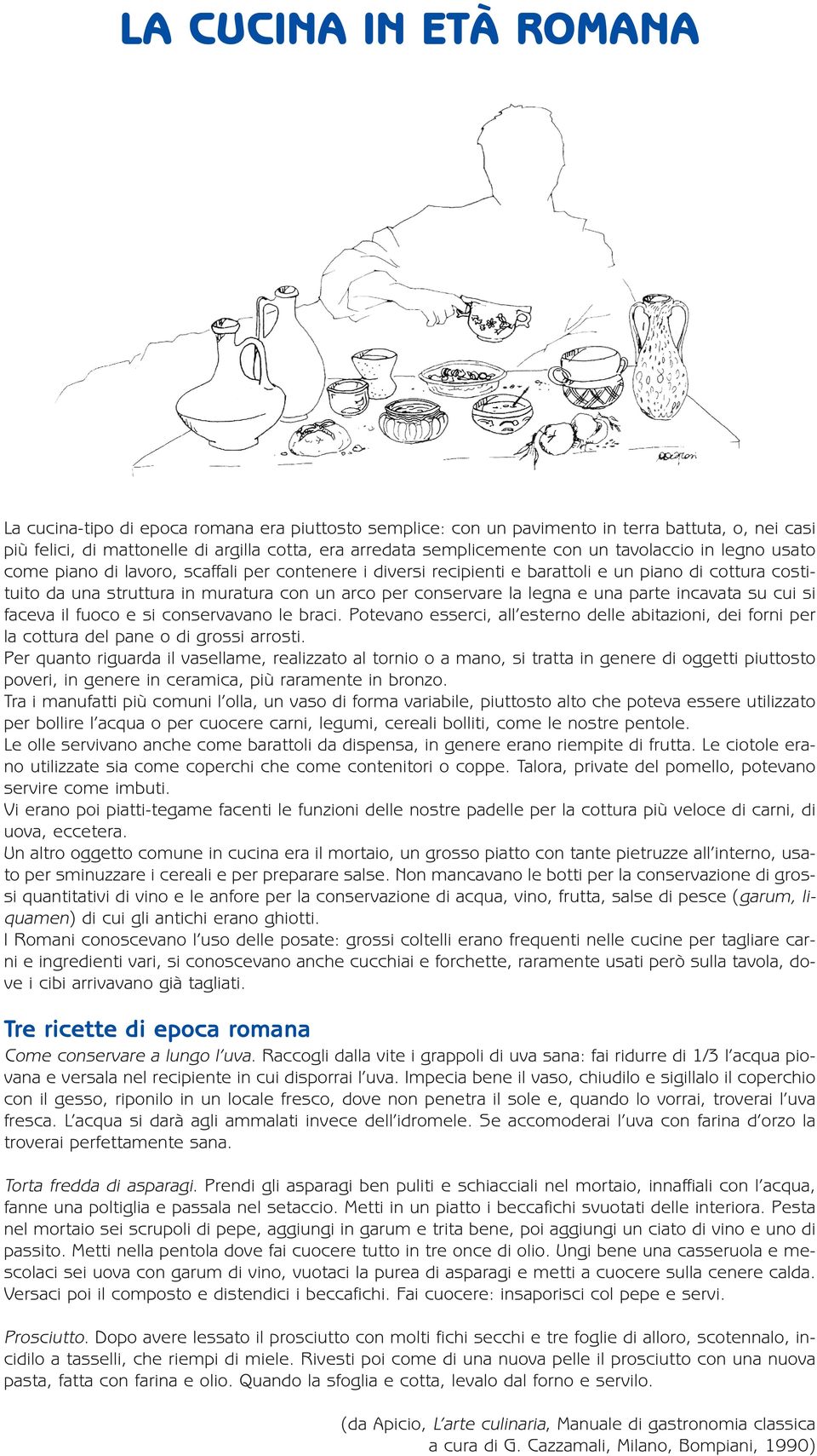 la legna e una parte incavata su cui si faceva il fuoco e si conservavano le braci. Potevano esserci, all esterno delle abitazioni, dei forni per la cottura del pane o di grossi arrosti.