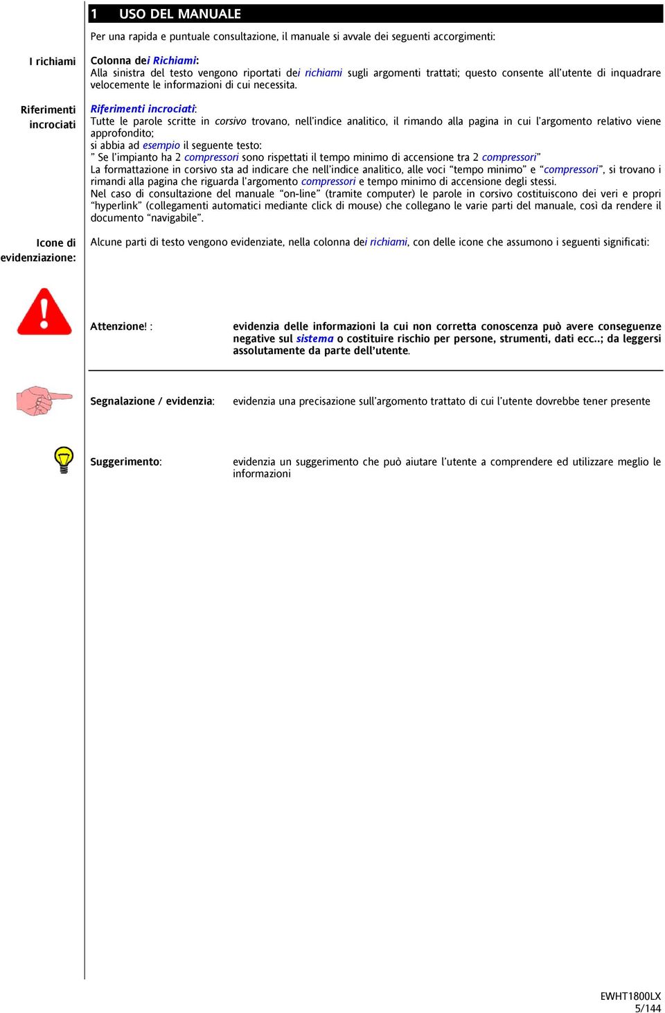 Riferimenti incrociati: Tutte le parole scritte in corsivo trovano, nell indice analitico, il rimando alla pagina in cui l argomento relativo viene approfondito; si abbia ad esempio il seguente