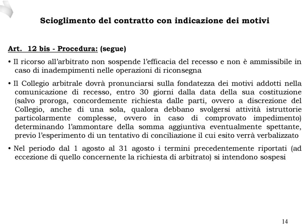 pronunciarsi sulla fondatezza dei motivi addotti nella comunicazione di recesso, entro 30 giorni dalla data della sua costituzione (salvo proroga, concordemente richiesta dalle parti, ovvero a