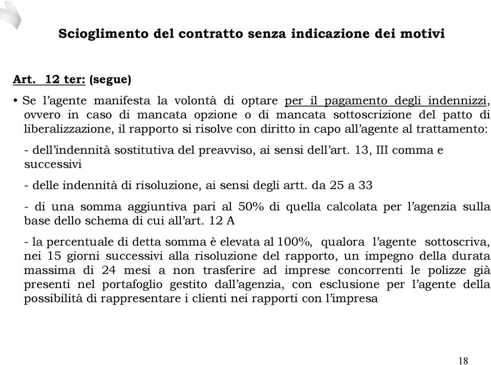 si risolve con diritto in capo all agente al trattamento: - dell indennità sostitutiva del preavviso, ai sensi dell art.