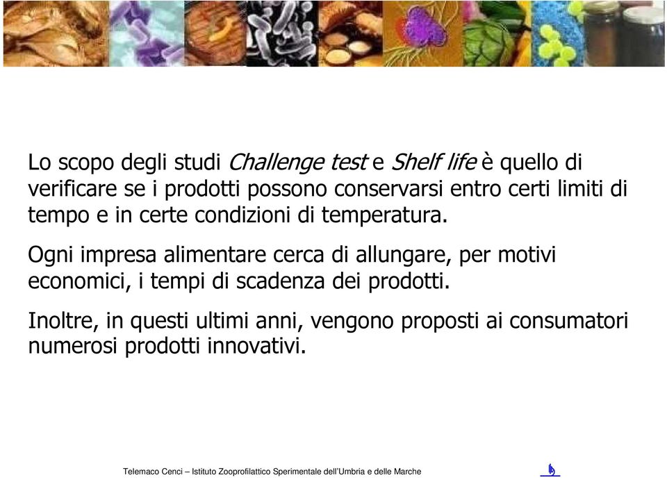 Ogni impresa alimentare cerca di allungare, per motivi economici, i tempi di scadenza dei prodotti.