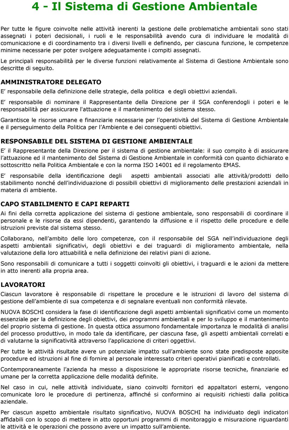 adeguatamente i compiti assegnati. Le principali responsabilità per le diverse funzioni relativamente al Sistema di Gestione Ambientale sono descritte di seguito.