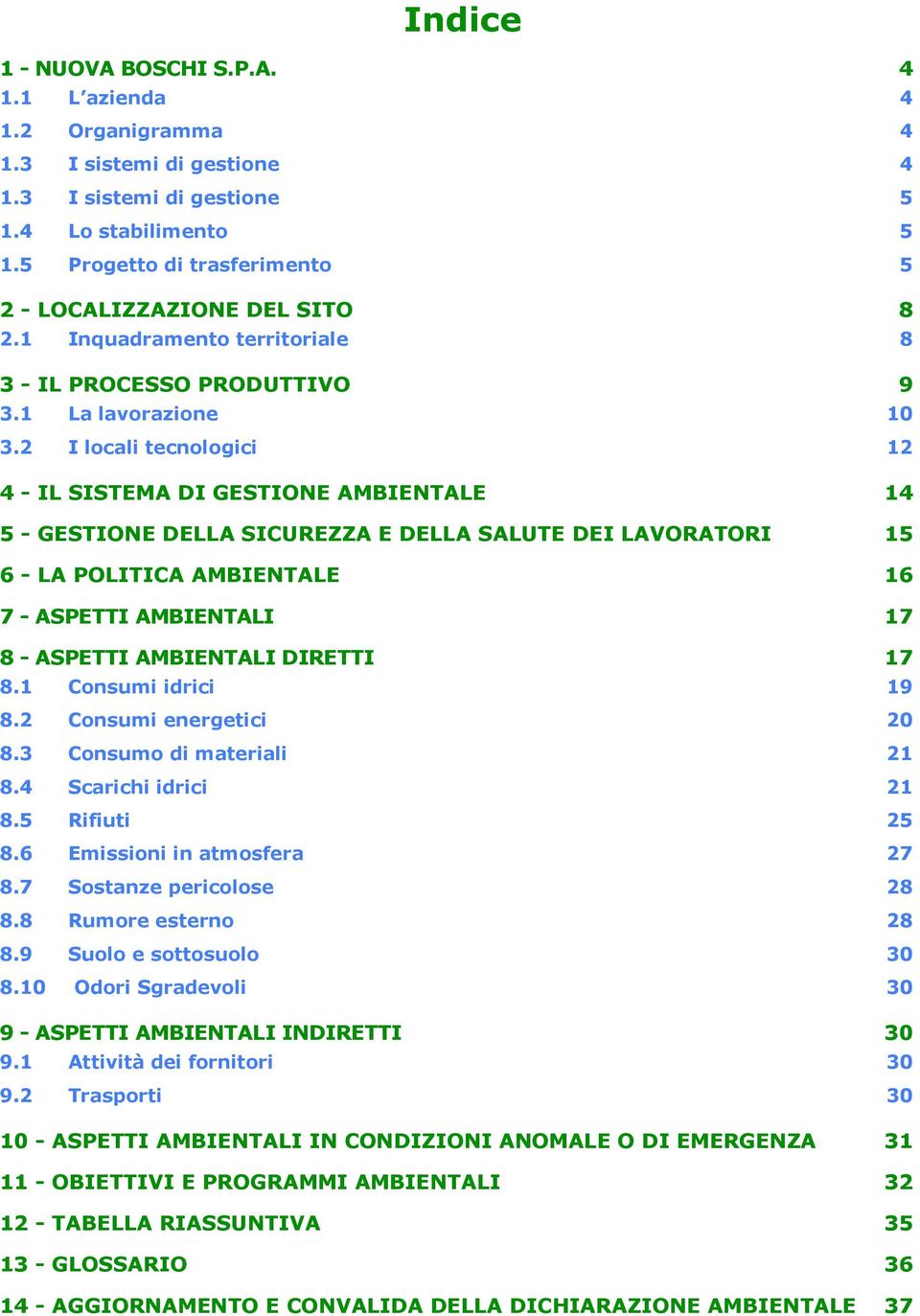 2 I locali tecnologici 12 4 - IL SISTEMA DI GESTIONE AMBIENTALE 14 5 - GESTIONE DELLA SICUREZZA E DELLA SALUTE DEI LAVORATORI 15 6 - LA POLITICA AMBIENTALE 16 7 - ASPETTI AMBIENTALI 17 8 - ASPETTI