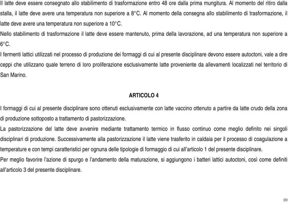 Nello stabilimento di trasformazione il latte deve essere mantenuto, prima della lavorazione, ad una temperatura non superiore a 6 C.