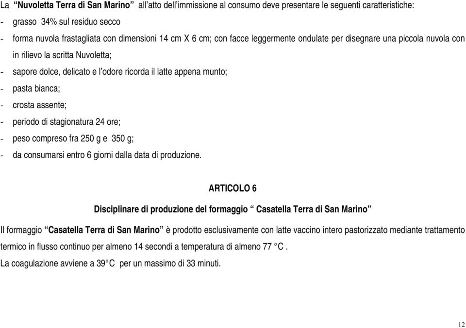 assente; - periodo di stagionatura 24 ore; - peso compreso fra 250 g e 350 g; - da consumarsi entro 6 giorni dalla data di produzione.