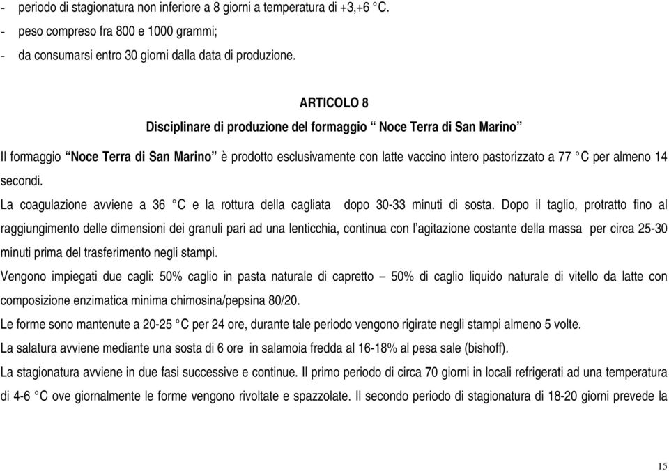 secondi. La coagulazione avviene a 36 C e la rottura della cagliata dopo 30-33 minuti di sosta.