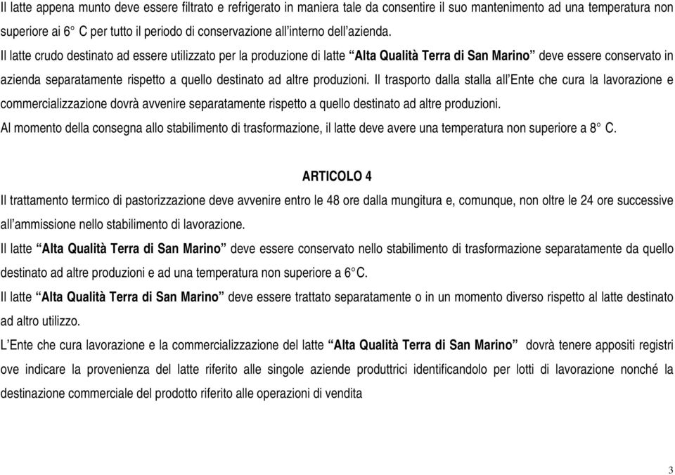 Il latte crudo destinato ad essere utilizzato per la produzione di latte Alta Qualità Terra di San Marino deve essere conservato in azienda separatamente rispetto a quello destinato ad altre