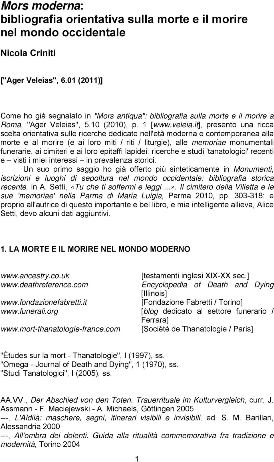 it], presento una ricca scelta orientativa sulle ricerche dedicate nell'età moderna e contemporanea alla morte e al morire (e ai loro miti / riti / liturgie), alle memoriae monumentali funerarie, ai