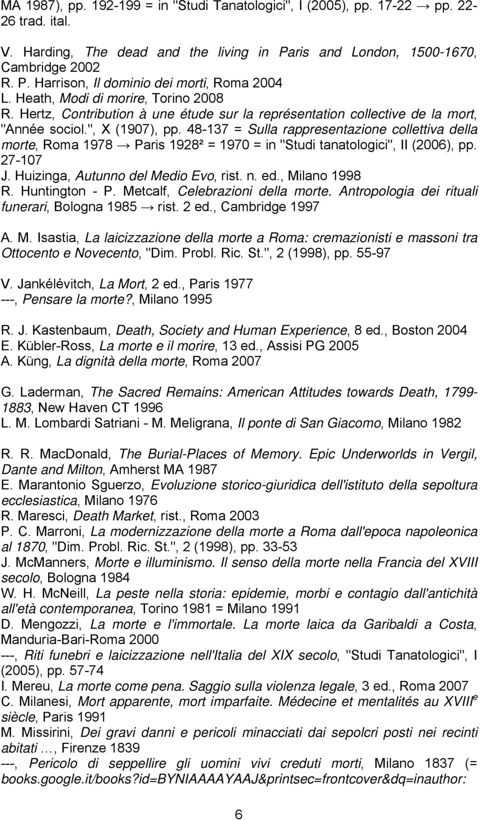 48-137 = Sulla rappresentazione collettiva della morte, Roma 1978 Paris 1928² = 1970 = in "Studi tanatologici", II (2006), pp. 27-107 J. Huizinga, Autunno del Medio Evo, rist. n. ed., Milano 1998 R.