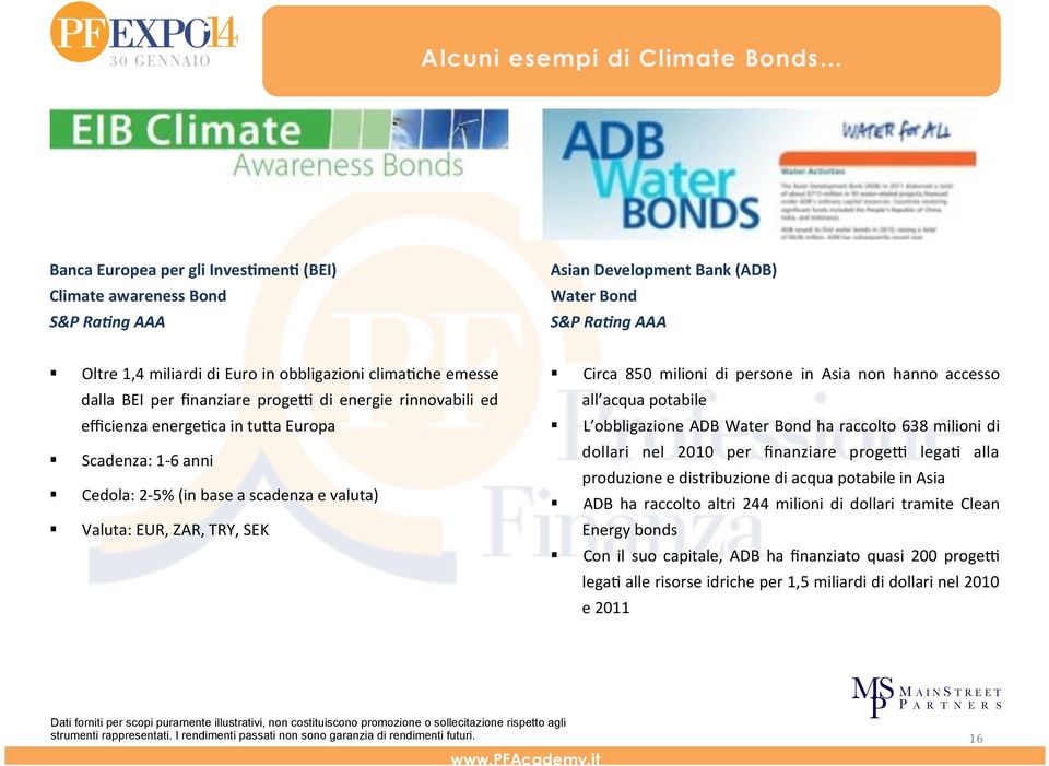 obbligazione ADB Water Bond ha raccolto 638 milioni di Scadenza: 1-6 anni Cedola: 2-5% (in base a scadenza e valuta) dollari nel 2010 per finanziare proge[ legau alla produzione e distribuzione di