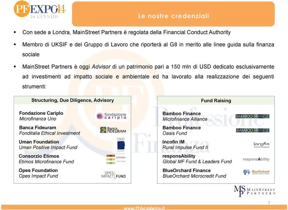 seguenti strumenti: Structuring, Due Diligence, Advisory Fund Raising Fondazione Cariplo Microfinanza Uno Bamboo Finance Microfinance Alliance Banca Fideuram Fonditalia Ethical Investment Bamboo