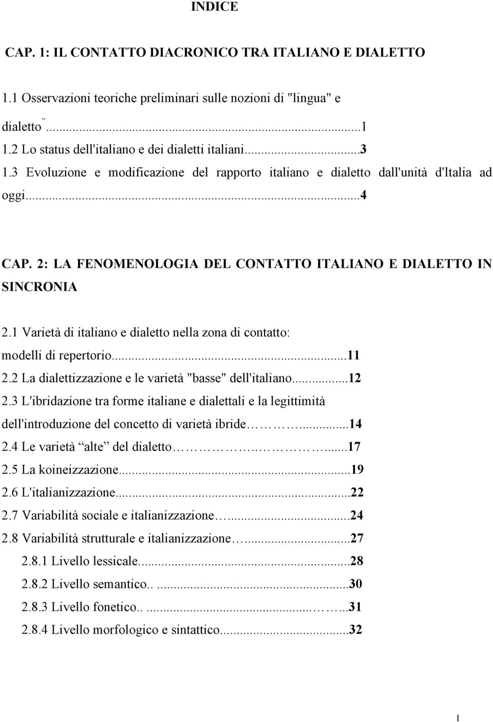 1 Varietà di italiao e dialetto ella zoa di cotatto: modelli di repertorio...11 2.2 La dialettizzazioe e le varietà "basse" dell'italiao...12 2.