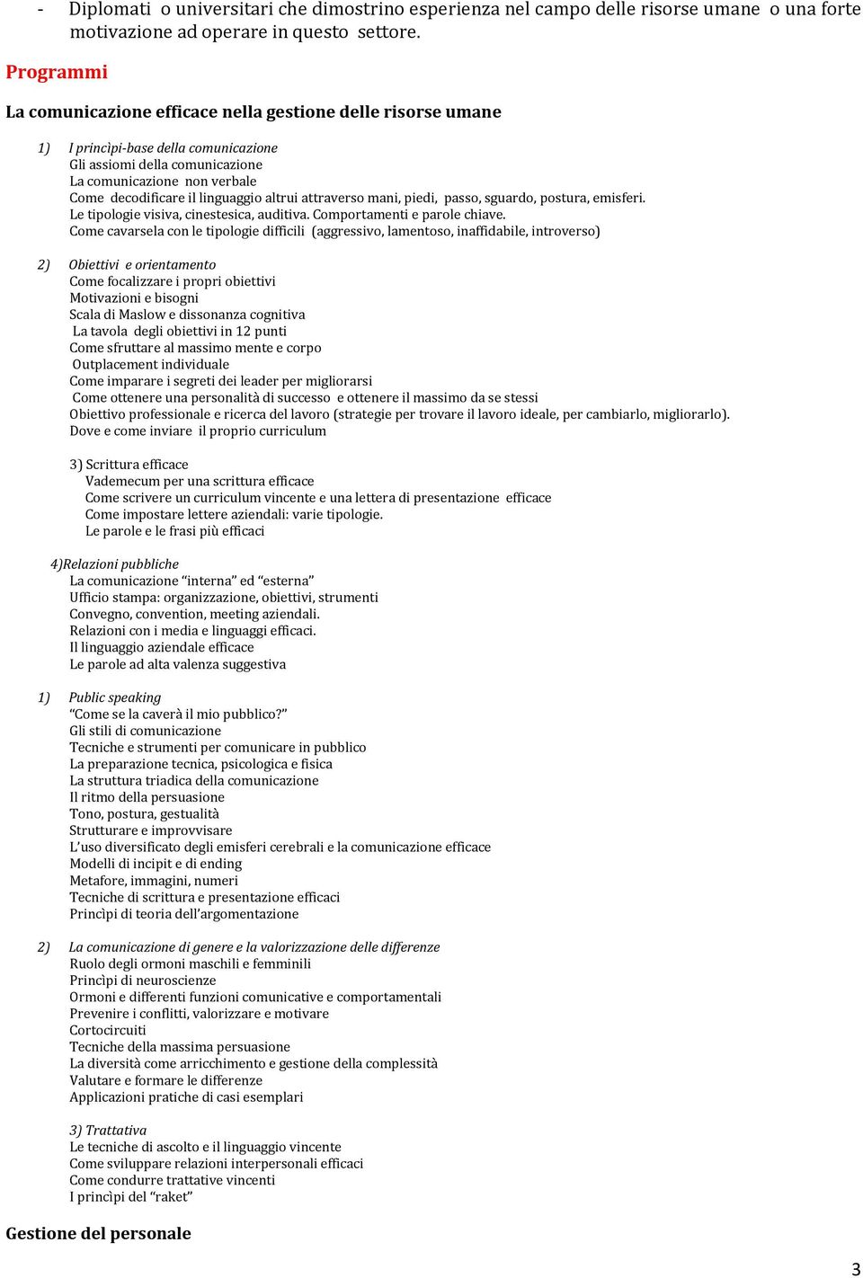 linguaggio altrui attraverso mani, piedi, passo, sguardo, postura, emisferi. Le tipologie visiva, cinestesica, auditiva. Comportamenti e parole chiave.