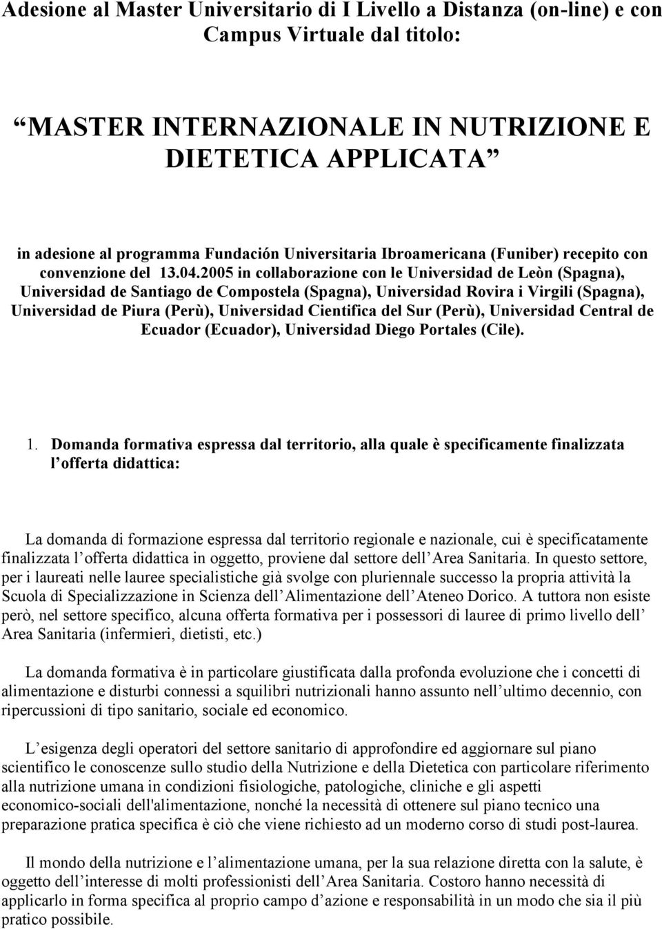 2005 in collaborazione con le Universidad de Leòn (Spagna), Universidad de Santiago de Compostela (Spagna), Universidad Rovira i Virgili (Spagna), Universidad de Piura (Perù), Universidad Cientifica