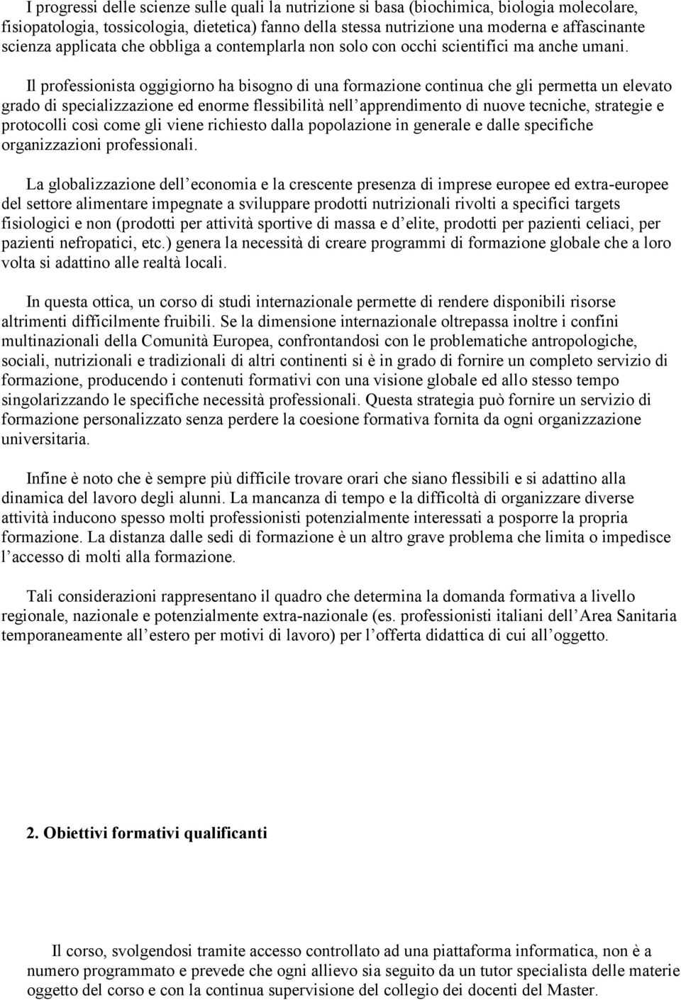 Il professionista oggigiorno ha bisogno di una formazione continua che gli permetta un elevato grado di specializzazione ed enorme flessibilità nell apprendimento di nuove tecniche, strategie e