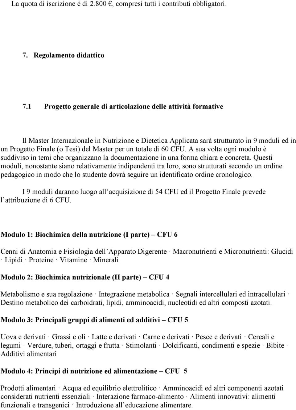 per un totale di 60 CFU. A sua volta ogni modulo è suddiviso in temi che organizzano la documentazione in una forma chiara e concreta.