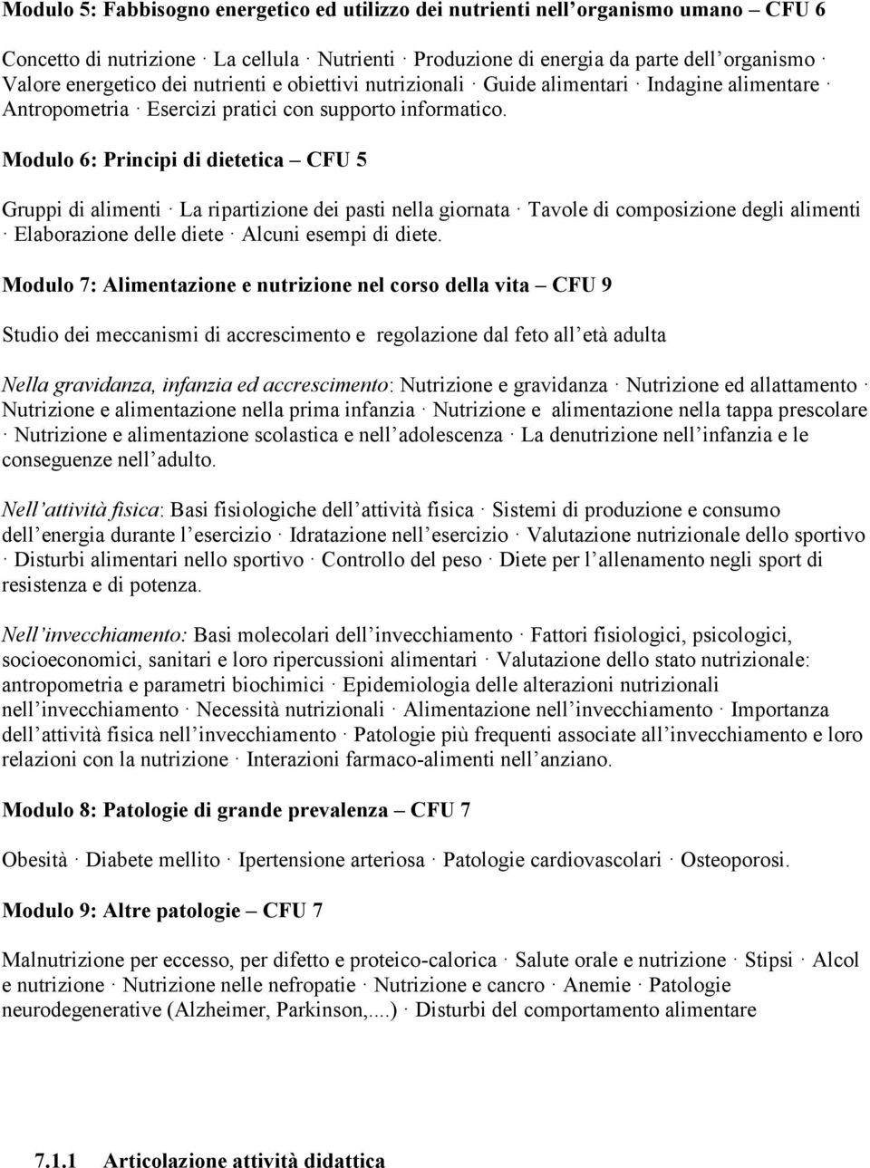 Modulo 6: Principi di dietetica CFU 5 Gruppi di alimenti La ripartizione dei pasti nella giornata Tavole di composizione degli alimenti Elaborazione delle diete Alcuni esempi di diete.