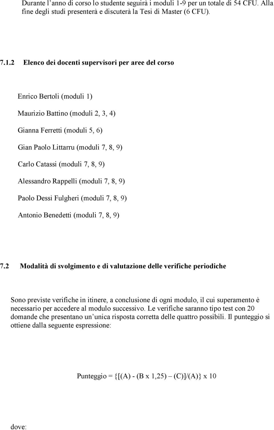 2 Elenco dei docenti supervisori per aree del corso Enrico Bertoli (moduli 1) Maurizio Battino (moduli 2, 3, 4) Gianna Ferretti (moduli 5, 6) Gian Paolo Littarru (moduli 7, 8, 9) Carlo Catassi