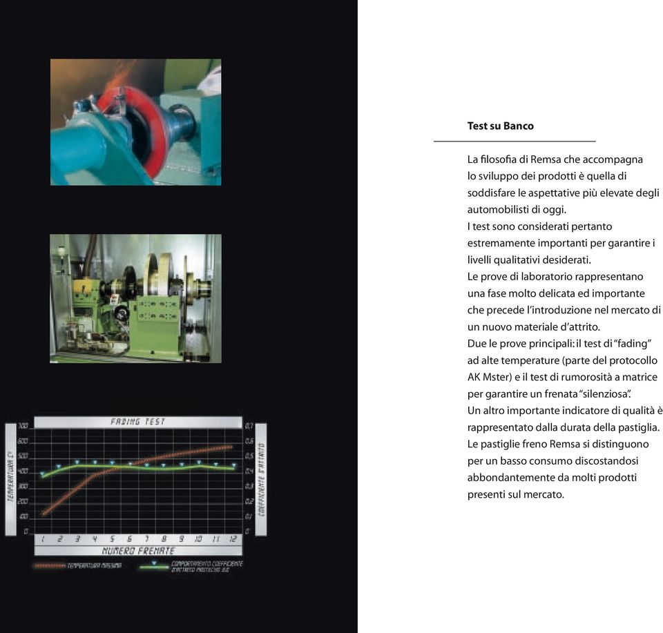 Le prove di laboratorio rappresentano una fase molto delicata ed importante che precede l introduzione nel mercato di un nuovo materiale d attrito.