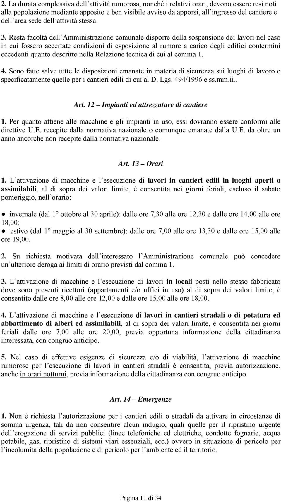 Resta facoltà dell Amministrazione comunale disporre della sospensione dei lavori nel caso in cui fossero accertate condizioni di esposizione al rumore a carico degli edifici contermini eccedenti