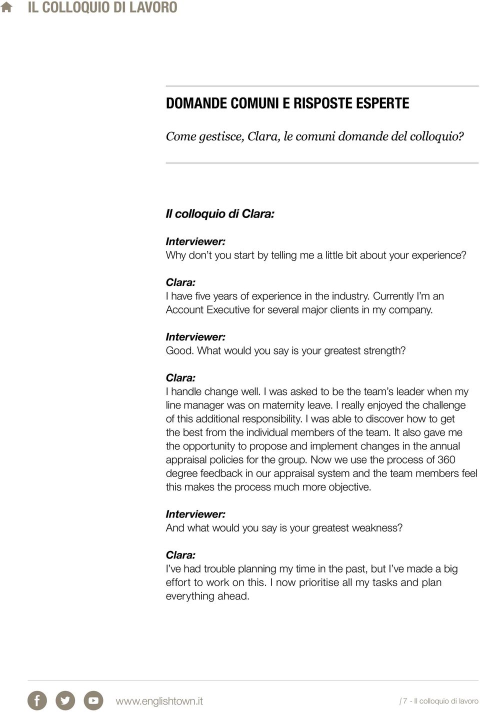 Currently I m an Account Executive for several major clients in my company. Interviewer: Good. What would you say is your greatest strength? Clara: I handle change well.