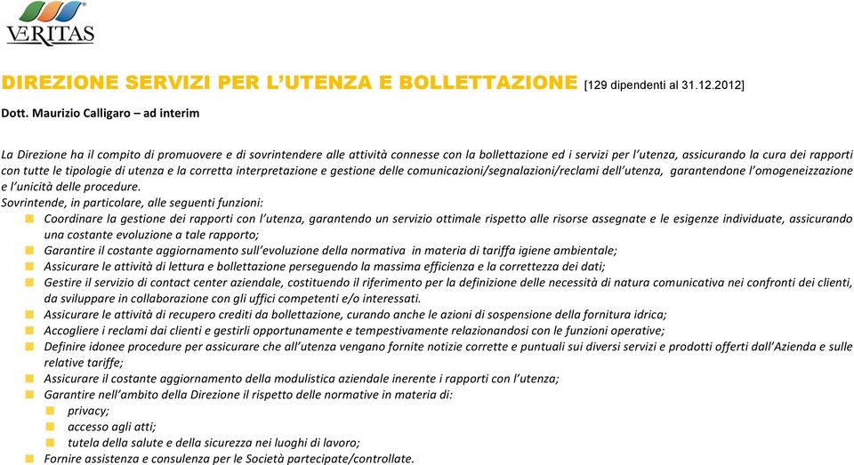 tutte le tipologie di utenza e la corretta interpretazione e gestione delle comunicazioni/segnalazioni/reclami dell utenza, garantendone l omogeneizzazione e l unicità delle procedure.