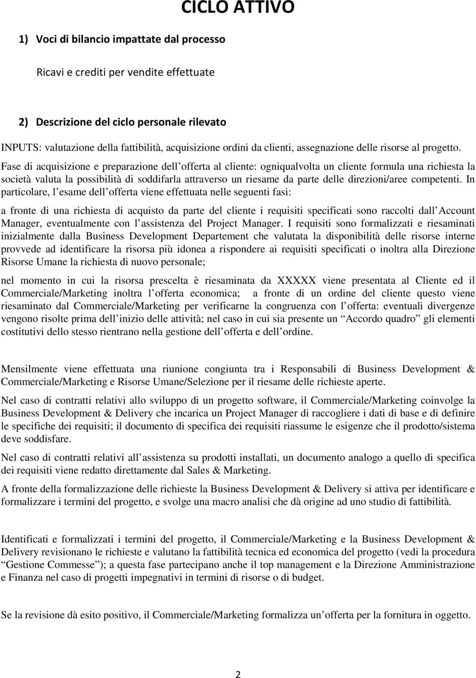 Fase di acquisizione e preparazione dell offerta al cliente: ogniqualvolta un cliente formula una richiesta la società valuta la possibilità di soddifarla attraverso un riesame da parte delle