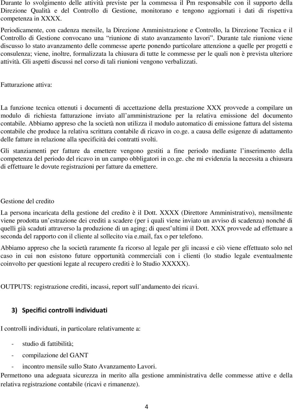 Periodicamente, con cadenza mensile, la Direzione Amministrazione e Controllo, la Direzione Tecnica e il Controllo di Gestione convocano una riunione di stato avanzamento lavori.