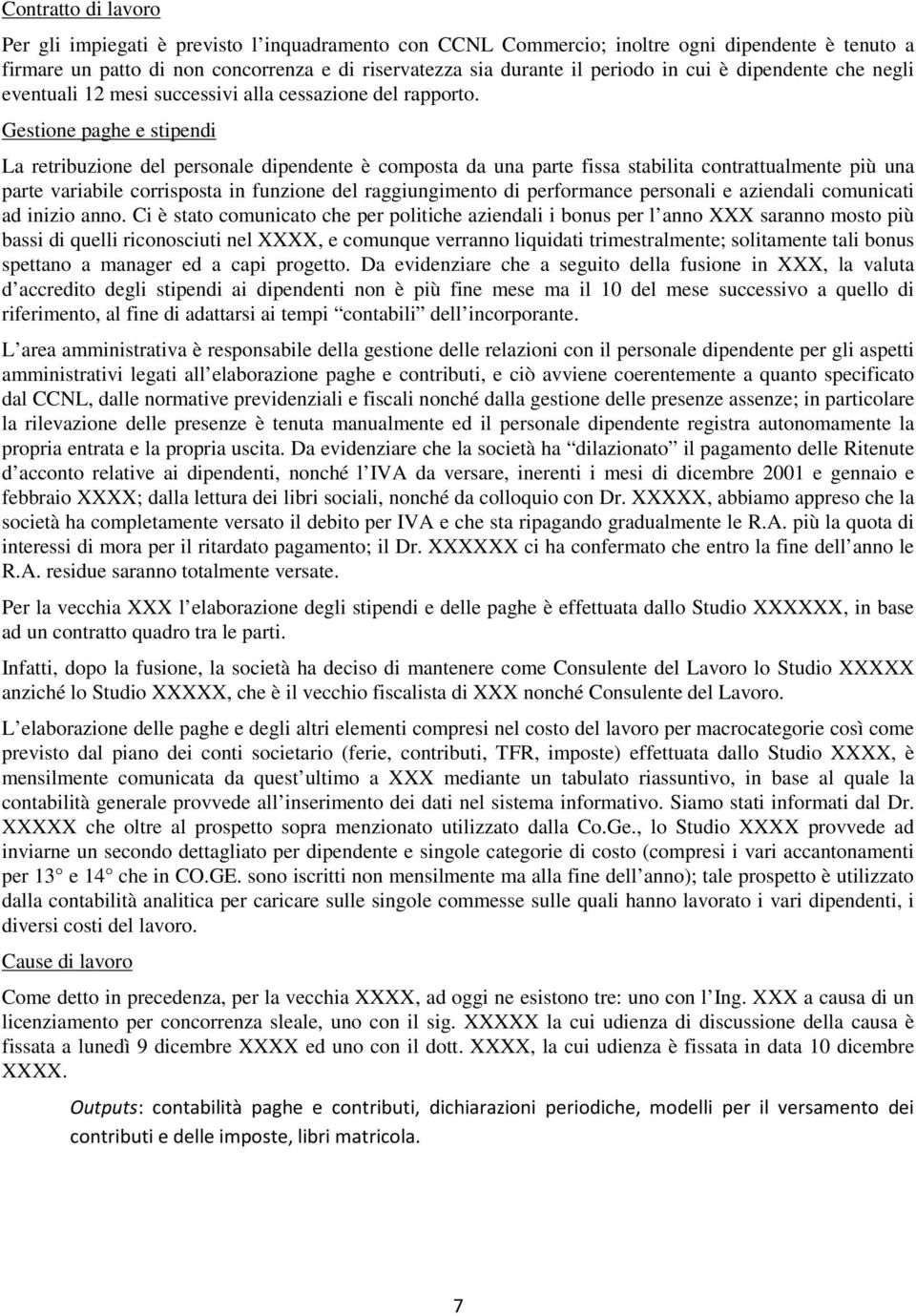 Gestione paghe e stipendi La retribuzione del personale dipendente è composta da una parte fissa stabilita contrattualmente più una parte variabile corrisposta in funzione del raggiungimento di