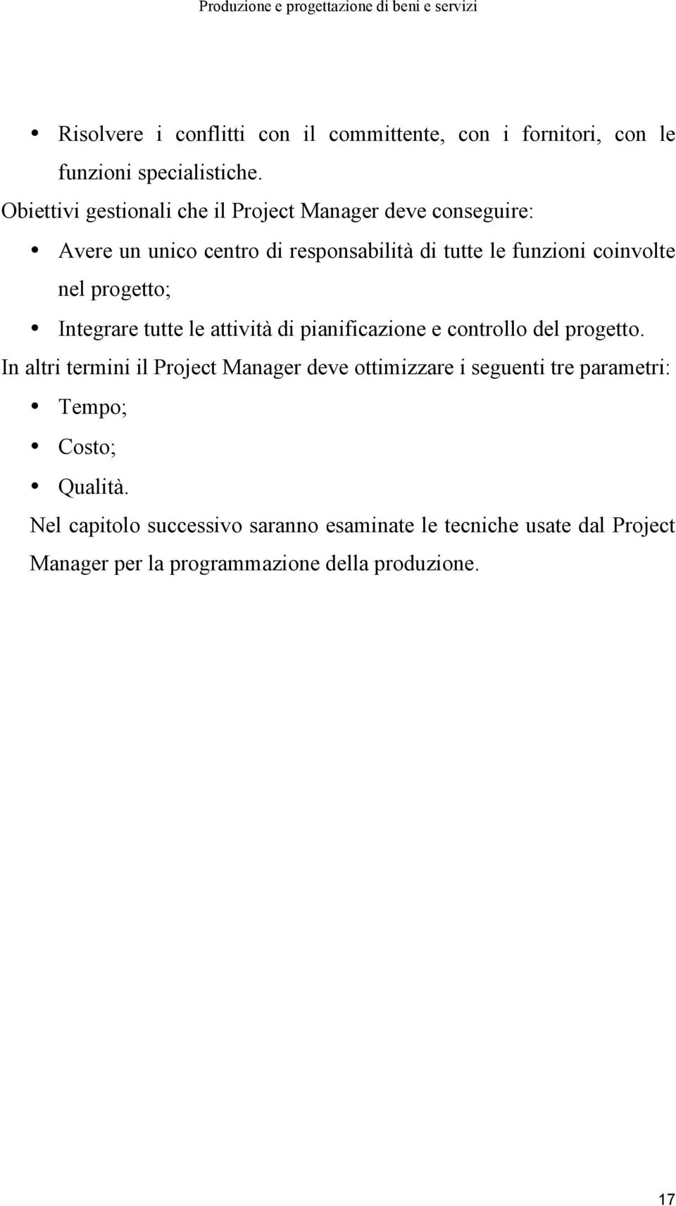 progetto; Integrare tutte le attività di pianificazione e controllo del progetto.